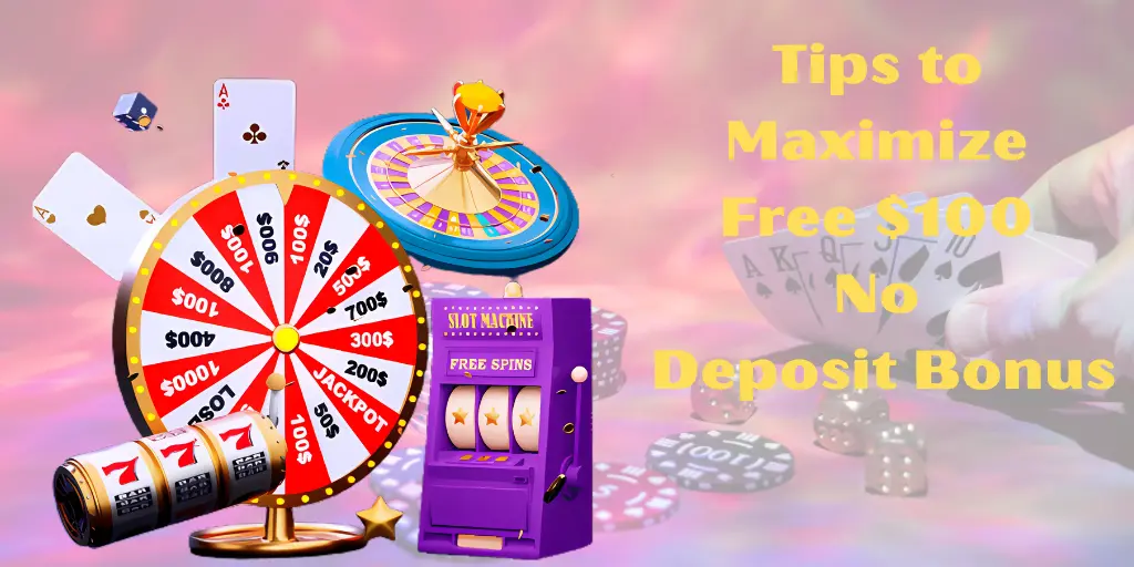 Tips to Maximize Your Free $100 No Deposit Bonus&nbsp;